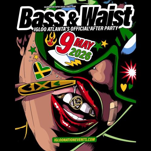 BASS & WAIST - IGLOO ATL AFTER PARTY - MAY 9TH 2026 